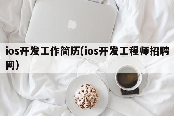 ios开发工作简历(ios开发工程师招聘网)