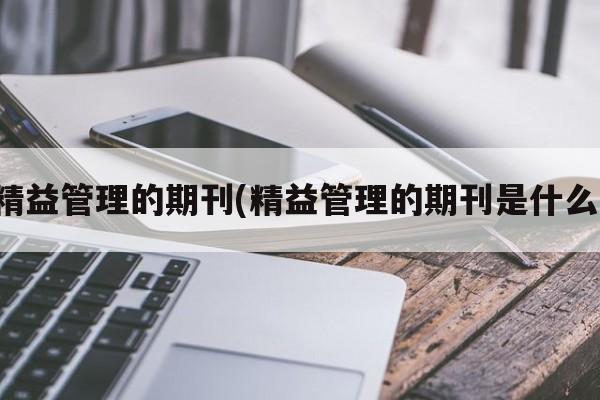 精益管理的期刊(精益管理的期刊是什么)