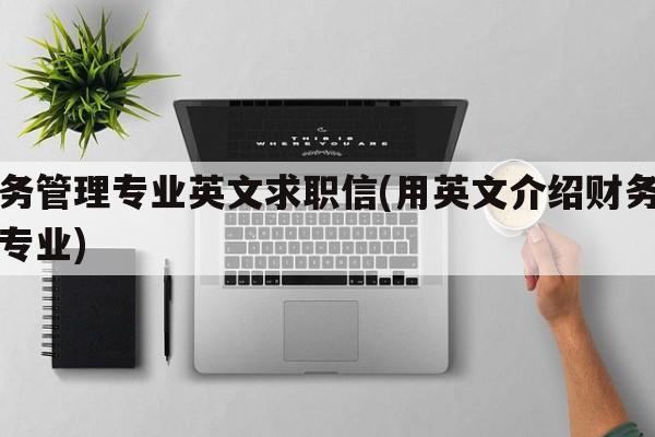 财务管理专业英文求职信(用英文介绍财务管理专业)