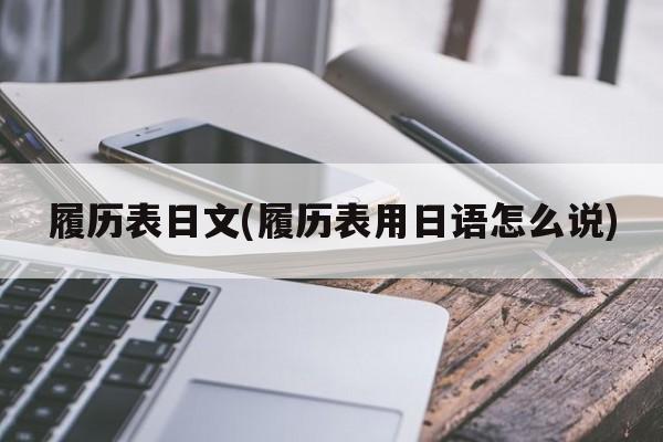 履历表日文(履历表用日语怎么说)